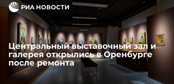 Центральный выставочный зал и галерея открылись в Оренбурге после ремонта